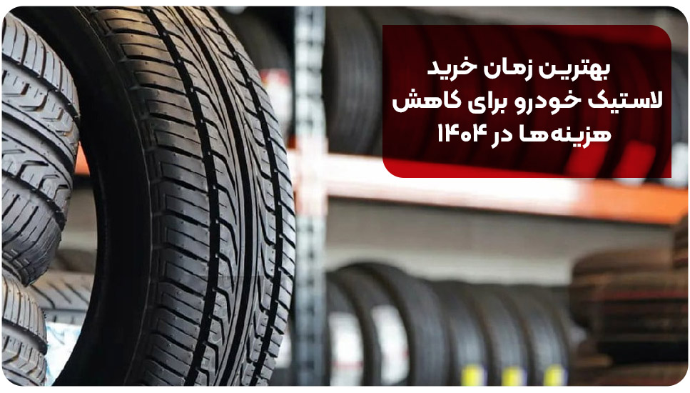 بهترین زمان خرید لاستیک خودرو برای کاهش هزینه ها در ۱۴۰۴